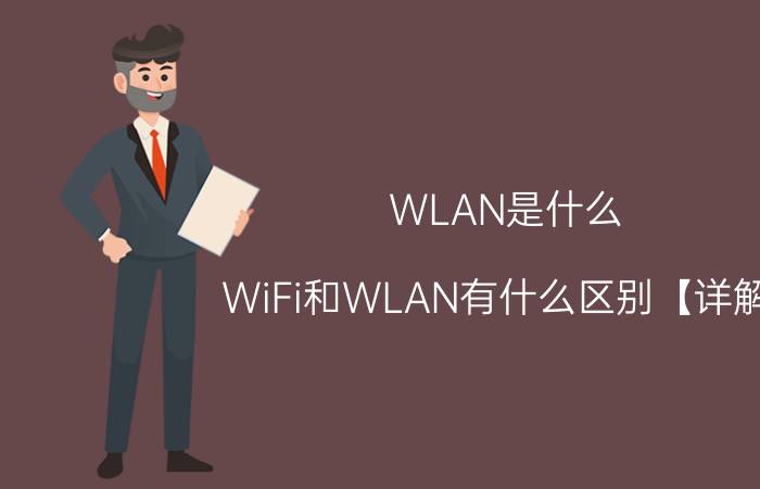 WLAN是什么 WiFi和WLAN有什么区别【详解】